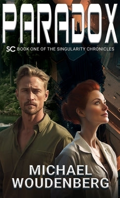 Paradox: Book One of The Singularity Chronicles: Book One of The Singularity Chronicles by Woudenberg, Michael