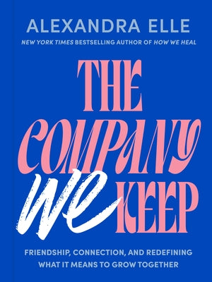 The Company We Keep: Friendship, Connection, and Redefining What It Means to Grow Together by Elle, Alexandra