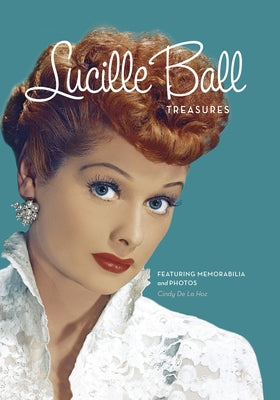 Lucille Ball Treasures: Featuring Memorabilia and Photos by De La Hoz, Cindy