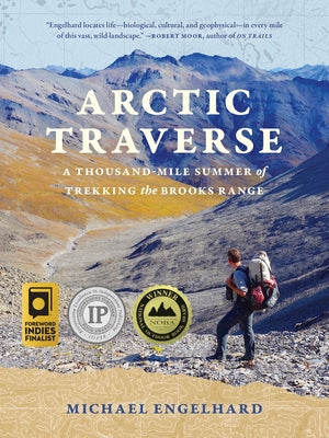 Arctic Traverse: A Thousand-Mile Summer of Trekking the Brooks Range by Engelhard, Michael
