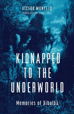 Kidnapped to the Underworld: Memories of Xibalba Volume 95 by Montejo, V?ctor