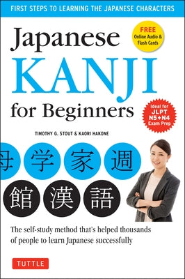 Japanese Kanji for Beginners: (Jlpt Levels N5 & N4) First Steps to Learn the Basic Japanese Characters [Includes Online Audio & Printable Flash Cards] by Stout, Timothy G.