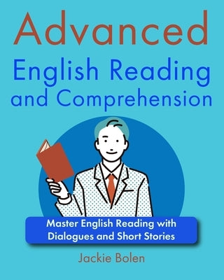 Advanced English Reading and Comprehension: Master English Reading with Dialogues and Short Stories by Bolen, Jackie