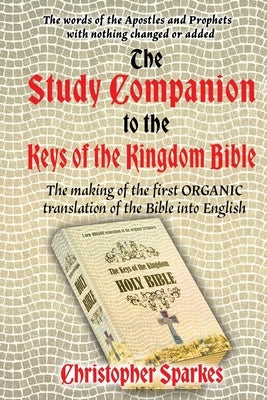 Study Companion to the Keys of the Kingdom Bible: The making of the first ORGANIC translation of the Bible into English by Sparkes, Christopher