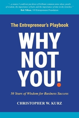 Why Not You!: The Entrepreneur's Playbook: 50 Years of Wisdom for Business Success by Kurz, Christopher W.