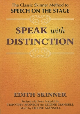 Speak with Distinction: The Classic Skinner Method to Speech on the Stage by Skinner, Edith