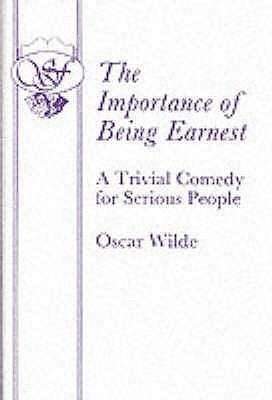 The Importance of Being Earnest - A Trivial Comedy for Serious People by Wilde, Oscar