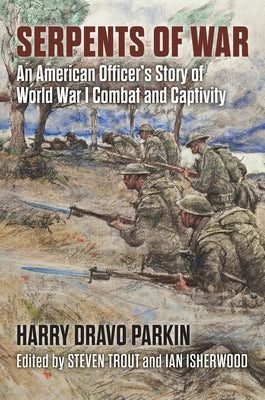 Serpents of War: An American Officer's Story of World War I Combat and Captivity by Parkin, Harry Dravo