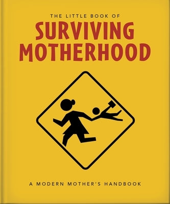 The Little Book of Surviving Motherhood: For Tired Parents Everywhere by Oh