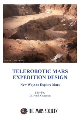 Telerobotic Mars Expedition Design: New Ways to Explore Mars by Crossman, Frank