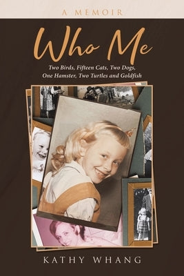 Who Me: Two Birds, Fifteen Cats, Two Dogs, One Hamster, Two Turtles and Goldfish by Whang, Kathy