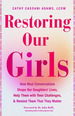 Restoring Our Girls: How Real Conversations Shape Our Daughters' Lives, Help Them with Teen Challenges, and Remind Them That They Matter (E by Adams, Cathy Cassani