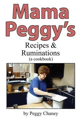 Mama Peggy's Recipes & Ruminations: A Cookbook by Chaney, Peggy Joyce