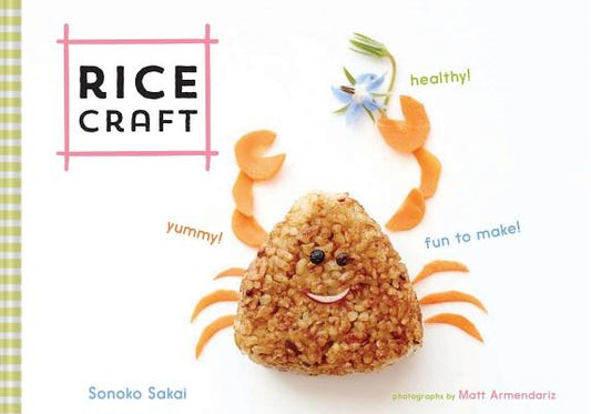 Rice Craft: Yummy! Healthy! Fun to Make! by Sakai, Sonoko