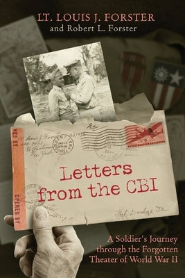 Letters from the CBI: A Soldier's Journey through the Forgotten Theater of World War II by Forster, Louis J.