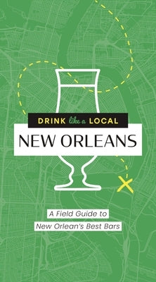 Drink Like a Local: New Orleans: A Field Guide to New Orleans's Best Bars by Cider Mill Press