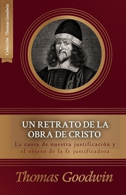 Un retrato de la obra de Cristo: La causa de la justificacion y el objeto de la fe justificadora by Londo&#195;&#177;o, Juan M.