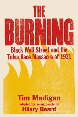 The Burning (Young Readers Edition): Black Wall Street and the Tulsa Race Massacre of 1921 by Madigan, Tim