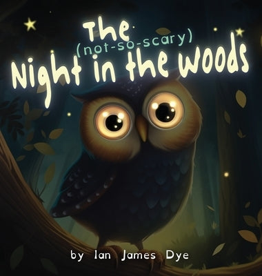 The (not-so-scary) Night in the Woods by Dye, Ian James