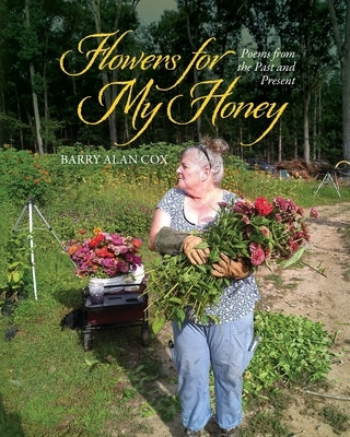 Flowers for My Honey: Poems From The Past and Present by Cox, Barry Alan