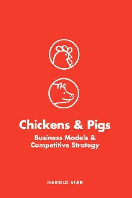 Chickens and Pigs: Business Models and Competitive Strategy by Star, Harold