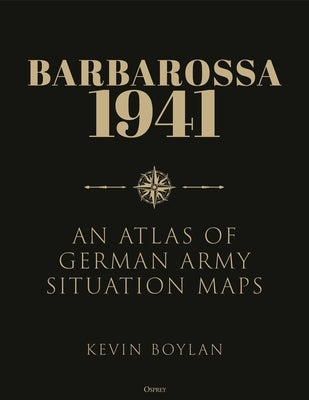 Barbarossa 1941: An Atlas of German Army Situation Maps by Boylan, Kevin