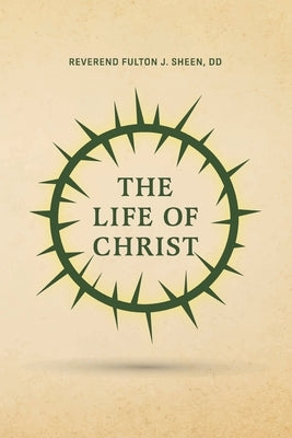 The Life of Christ by Sheen, Reverend Fulton J.