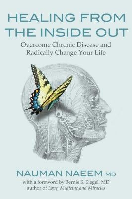 Healing from the Inside Out: Overcome Chronic Disease and Radically Change Your Life by Naeem, Nauman