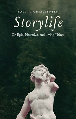 Storylife: On Epic, Narrative, and Living Things by Christensen, Joel P.