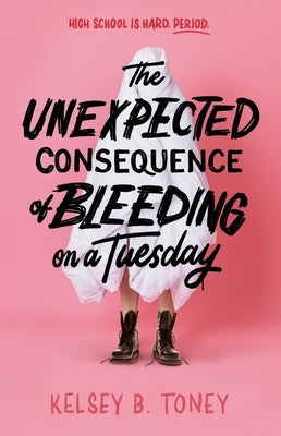 The Unexpected Consequence of Bleeding on a Tuesday by Toney, Kelsey B.