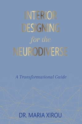 Interior Designing for the Neurodiverse: A Transformational Guide by Xirou, Maria