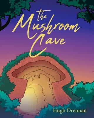 The Mushroom Cave by Drennan, Hugh