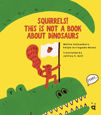 Squirrels! This Is Not a Book about Dinosaurs by Shoenborn, M&#233;lina