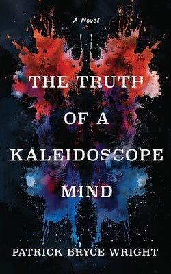 The Truth Of A Kaleidoscope Mind by Wright, Patrick Bryce