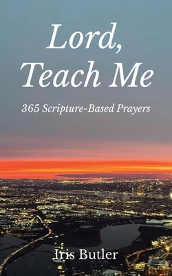 Lord, Teach Me: 365 Scripture-Based Prayers by Butler, Iris