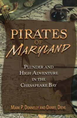 Pirates of Maryland: Plunder and High Adventure in the Chesapeake Bay by Donnelly, Mark P.