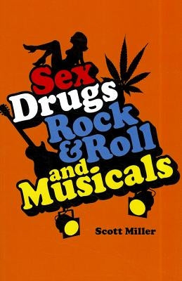 Sex, Drugs, Rock & Roll, and Musicals by Miller, Scott