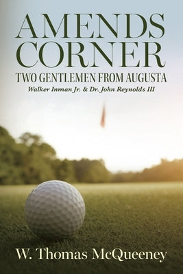 Amends Corner: Two Gentlemen from Augusta: Walker Inman Jr. & Dr. John Reynolds III by McQueeney, W. Thomas