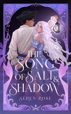 The Song of Salt and Shadow: A Slow-Burn Siren-Pirate Romantasy by Rose, Seren