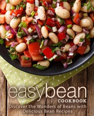 Easy Bean Cookbook: Discover the Wonders of Beans with Delicious Bean Recipes (2nd Edition) by Press, Booksumo