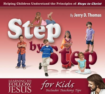 Step by Step: Helping Children Understand the Principles of Steps to Christ by Thomas, Jerry D.