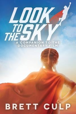 Look to the Sky: A Companion to the Documentary Film by Culp, Brett