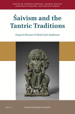 &#346;aivism and the Tantric Traditions: Essays in Honour of Alexis G.J.S. Sanderson by Goodall, Dominic