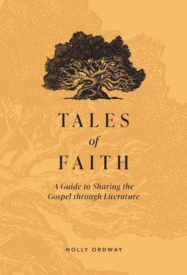 Tales of Faith: A Guide to Sharing the Gospel Through Literature by Ordway, Holly
