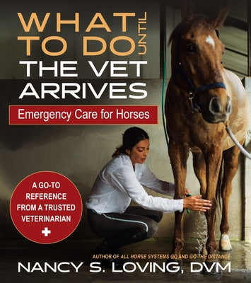 What to Do Until the Vet Arrives: Emergency Care for Horses by Loving, Nancy S.