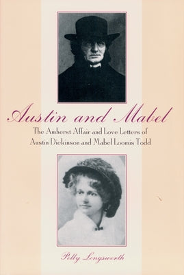 Austin and Mabel: The Amherst Affair and Love Letters of Austin Dickinson and Mabel Loomis Todd by Longsworth, Polly