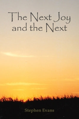 The Next Joy and the Next: A Mythology in Twenty-One Lessons by Evans, Stephen