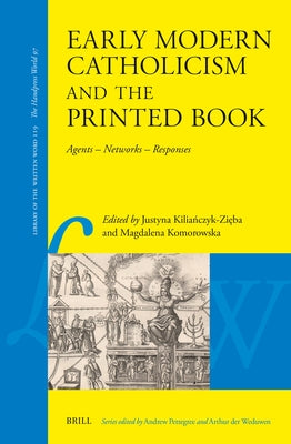 Early Modern Catholicism and the Printed Book: Agents - Networks - Responses by Kilia&#324;czyk-Zi&#281;ba, Justyna