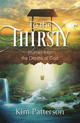 To the Thirsty by Patterson, Kim