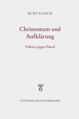 Christentum Und Aufklarung: Voltaire Gegen Pascal by Flasch, Kurt